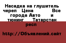 Насадка на глушитель череп › Цена ­ 8 000 - Все города Авто » GT и тюнинг   . Татарстан респ.